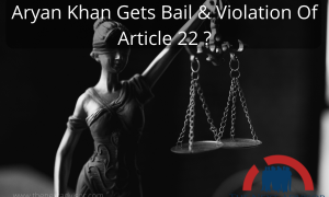 Aryan Khan Gets Bail & Violation Of Article 22