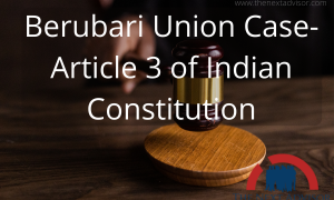 Berubari Union Case- Article 3 of Indian Constitution