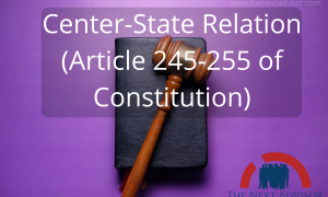 Center-State Relation (Article 245-255 of Constitution)
