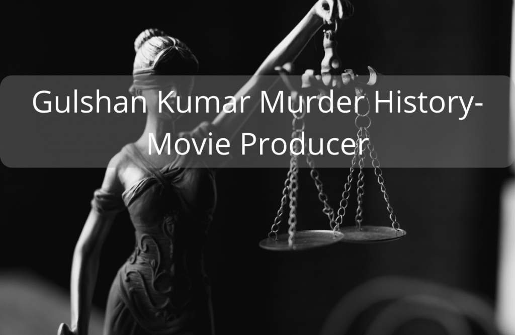 Gulshan Kumar Murder History-Movie Producer