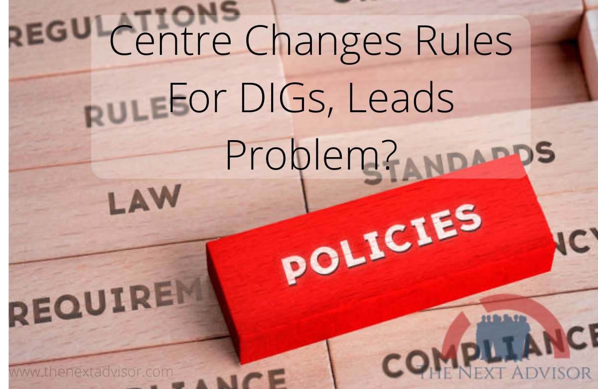 Centre Changes Rules For DIGs, Leads Problem?