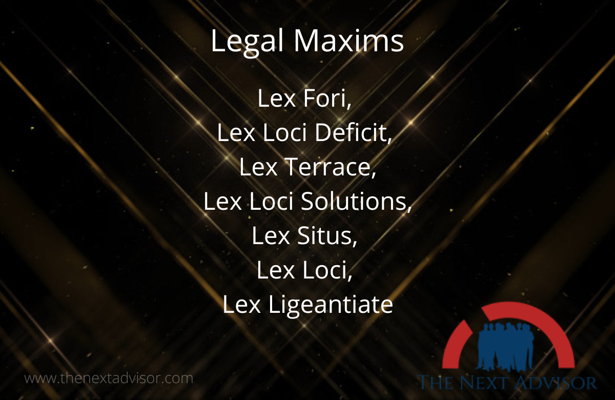 Legal Maxims- Lex Fori, Lex Loci Deficit, Lex Terrace, Lex Loci Solutions, Lex Situs, Lex Loci, Lex Ligeantiate