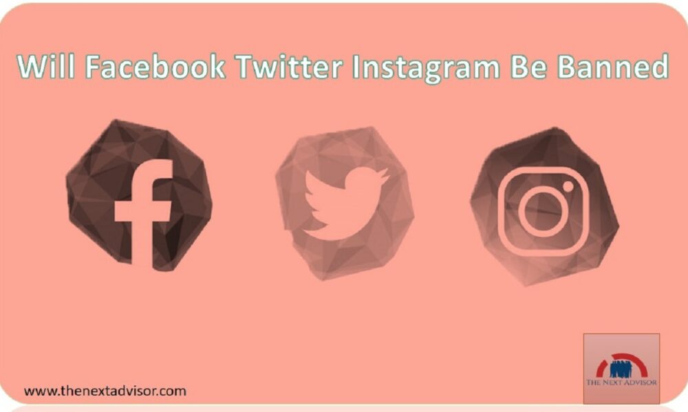 Will Facebook Twitter Instagram Be Banned The Next Advisor