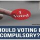 Should Voting Be Compulsory