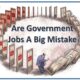 Are Government Jobs A Big Mistake