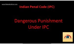 Dangerous Punishment Under IPC